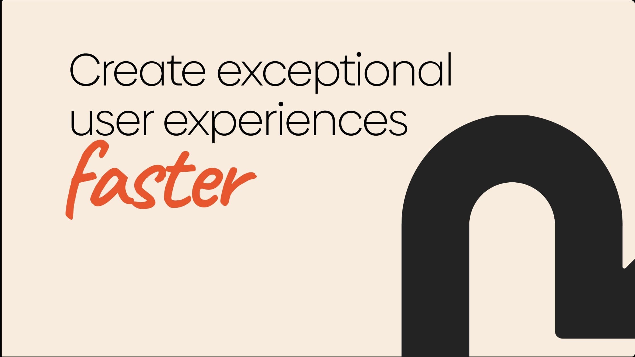 “Create exceptional user experiences faster”