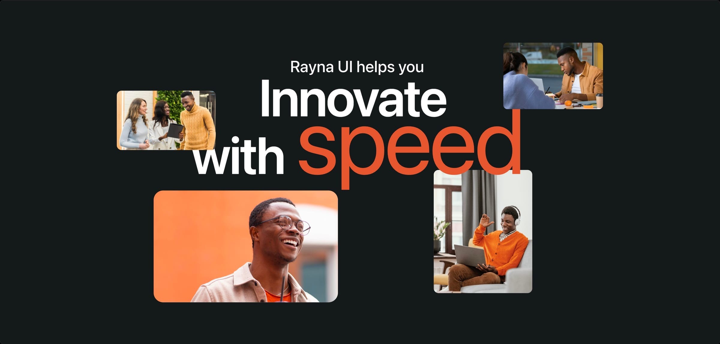 Rayna UI helps you innovate with speed
